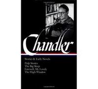Raymond Chandler: Stories & Early Novels (LOA #79): Pulp stories / The Big Sleep / Farewell, My Lovely / The High Window