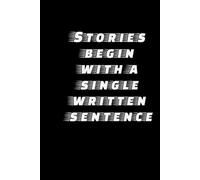 Stories Begin with a Single Written Sentence: Inspirational Writing Journal: Motivational Notebook for Writers, Dreamers & Thinkers | Ideal for Journaling, Creative Writing & Notes