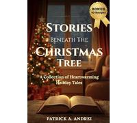 Stories Beneath the Christmas Tree: Heartwarming Christmas Stories for Families, Teens, and Adults - A Cozy Holiday Book Filled with Feel-Good Tales of Love, Hope, and the True Spirit of Christmas