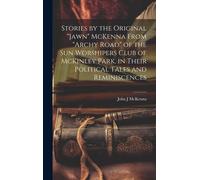 Stories By The Original "Jawn" Mckenna From "Archy Road" Of The Sun Worshipers Club Of Mckinley Park, In Their Political Tales And Reminiscences