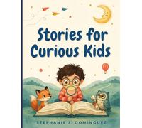 Stories for Curious Kids: Delightful Stories That Inspire Creativity, Build Character, and Encourage a Love of Reading