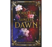 Stories For The Sunless Dawn : Love can survive the night- but can it survive what dawn reveals?: The night has broken, but the light brings no peace.