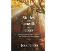 Stories from Beneath the Trees: Encounters with Nature, Wonder, and the Sacred in the Ordinary
