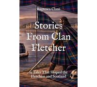 Stories From Clan Fletcher: 15 Tales That Shaped the Fletchers and Scotland