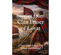 Stories from Clan Fraser of Lovat: 15 Tales That Shaped The Frasers and Scotland