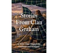 Stories From Clan Graham: 15 Tales That Shaped the Grahams and Scotland