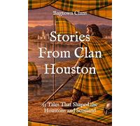Stories From Clan Houston: 15 Tales That Shaped the Houstons and Scotland