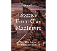 Stories From Clan MacIntyre: 15 Tales That Shaped the MacIntyres and Scotland
