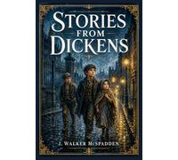 Stories from Dickens: Classic Tales of Orphans, Ambition, Friendship, Loss, and Moral Courage Recast for Younger Readers Who Want Rich Character, Drama, and Human Warmth