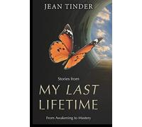 Stories from My Last Lifetime: From Awakening to Mastery