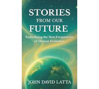 Stories from Our Future: Embodying the New Frequencies of Human Evolution