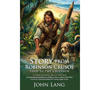 Stories from Robinson Crusoe Told to the Children: Classic Island Survival Adventure: Fully Illustrated Edition with Author Biography and Commentary