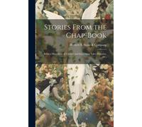 Stories From The Chap-Book; Being A Miscellany Of Curious And Interesting Tales, Histories, &c;