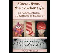 Stories from the Crochet Life: 10 Heartfelt Tales with 10 patterns to Treasure