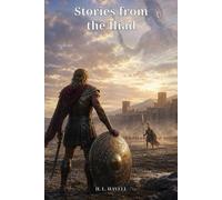 Stories from the Iliad: A Retelling of Achilles, Hector, and the Trojan War