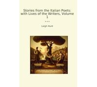 Stories from the Italian Poets: with Lives of the Writers, Volume 1