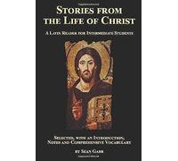 Stories From The Life Of Christ: A Latin Reader For Intermediate Students: Selected, With An Introduction, Notes And Comprehensive Vocabulary