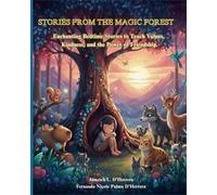 Stories from the Magic Forest: Enchanting Bedtime Stories to Teach Values, Kindness, and the Power of Friendship.