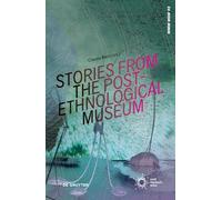 Stories from the Post-Ethnological Museum: Re-Reading Ethnographic Collections Today