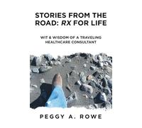 Stories from the Road: Rx for Life: Wit & Wisdom of a Traveling Healthcare Consultant