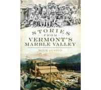 Stories from Vermonts Marble Valley by Mike Austin Austin, Mike (Auteur)