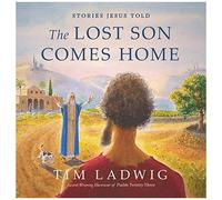 Stories Jesus Told: The Lost Son Comes Home