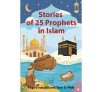 Stories Of 25 Prophets In Islam: Inspirational Islamic Tales for Kids to Discover Islam Beliefs and Teachings, Noble Values, and the Love for Allah | ... growing Muslim child | Islamic books for kids