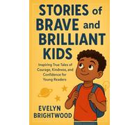 Stories of Brave and Brilliant Kids: Inspiring Tales of Courage, Kindness, and Confidence for Young Readers Ages 7-12