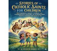Stories of Catholic Saints for Children: 25 Powerful Saints’ Stories with Courageous Lessons to Strengthen Faith & Character (Ages 6-12)