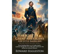 Stories of Great Americans for Little Americans: The Ultimate Children's Guide to U.S. History: Engaging Stories of Founding Fathers and American ... Illustrated Edition with Author Biography