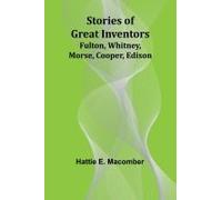 Stories Of Great Inventors;Fulton, Whitney, Morse, Cooper, Edison