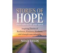 Stories of Hope: Short Tales to Lift Your Spirit Subtitle: Inspiring Stories of Resilience, Kindness, and Triumph Over Adversity