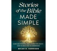 Stories of the Bible Made Simple: Clear and Powerful Bible Stories for Adults - Easy to Read, Easy to Understand