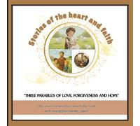 Stories of the heart and faith: Illustrated Parables of Unconditional Love and Forgiveness.