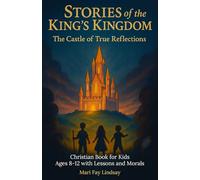 Stories of the King’s Kingdom: The Castle of True Reflections, Christian Book for Kids Ages 8-12 with Lessons and Morals