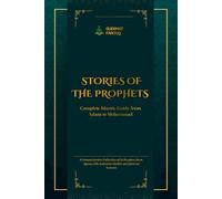 Stories of the Prophets: Complete Islamic Guide from Adam to Muhammad: A Complete Collection of 22 Prophets from Quran with Islamic Teachings, Authentic Narrations, and Life Lessons for Muslims