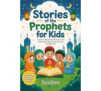 Stories of the Prophets for Kids: Qur’anic Tales of Faith, Patience, and Gratitude to Build Imaan and Love for Allah S.W.T.