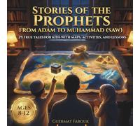Stories of the Prophets: From Adam to Muhammad (SAW): 29 True Tales For Kids With Maps, Activities And Lessons