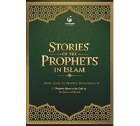 Stories of the Prophets in Islam: From Adam to Prophet Muhammad: 27 Prophetic Stories in the Light of the Quran and Sunnah