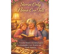 Stories Only Nana Can Tell: A guided memory journal to capture a grandmother's life, wisdom and family memories