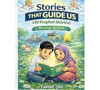 Stories That Guide Us - Islamic Theology for Kids: 20 Stories of the Prophets Retold For Young Muslims