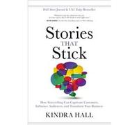Stories That Stick How Storytelling Can Captivate Customers Influence Audiences and Transform Your Business by Kindra Hall Kindra Hall (Auteur)