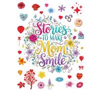 Stories to Make Mom Smile: Heartwarming Short Stories Celebrating the Love and Laughter of Moms