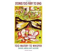 Stories Too Fiery to Sing Too Watery to Whisper - Daniel AbdalHayy Moore - Lulu Press Inc. - Livre en Anglais Daniel AbdalHayy MooreDaniel AbdalHayy Moore (Auteur)