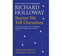 Stories We Tell Ourselves: Making Meaning in a Meaningless Universe