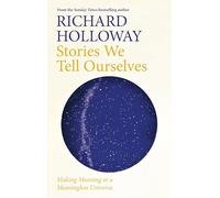 Stories We Tell Ourselves: Making Meaning in a Meaningless Universe