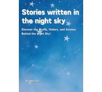 Stories written in the night sky: Discover the Myths, History, and Science Behind the Night Sky!