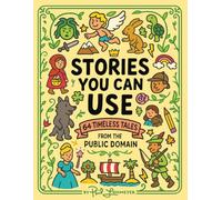 Stories You Can Use: 64 Timeless Tales from the Public Domain