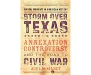 Storm Over Texas: The Annexation Controversy and the Road to Civil War Silbey, Joel H. (Auteur)