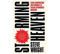 Storming Heaven: Class Composition And Struggle In Italian Autonomist Marxism